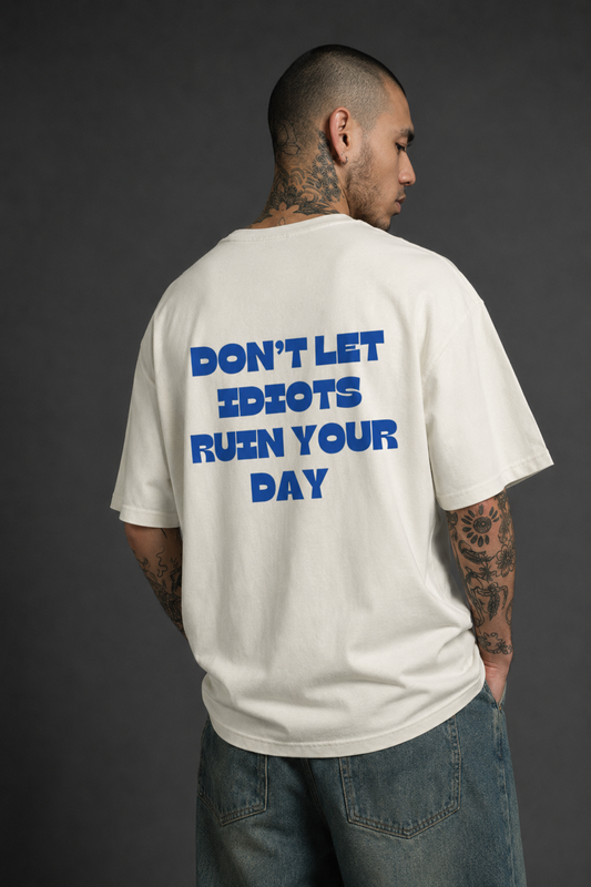 DON’T LET IDIOTS RUIN YOUR DAY OVERSIZED T-SHIRT